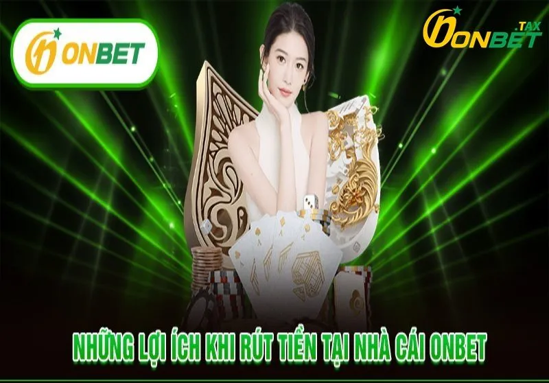 Rút Tiền ONBET 3 Lợi ích khi rút tiền tại ONBET và những mẹo cần biết