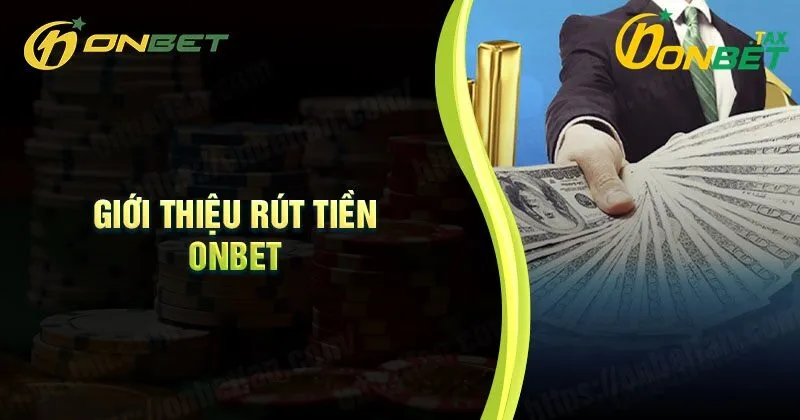Rút Tiền ONBET 1 Tìm hiểu về hệ thống rút tiền ONBET